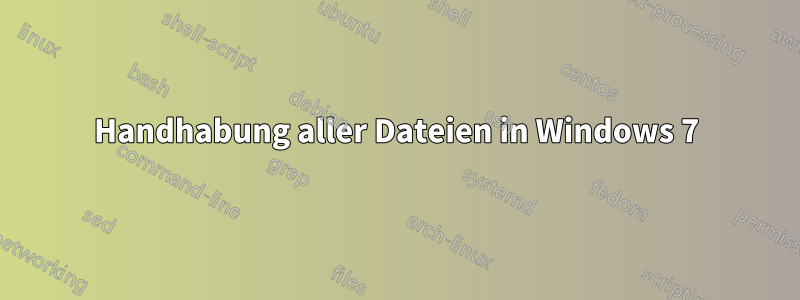 Handhabung aller Dateien in Windows 7