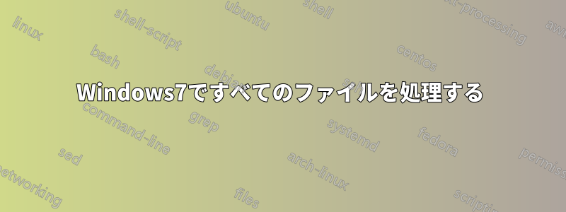 Windows7ですべてのファイルを処理する