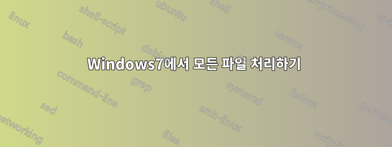 Windows7에서 모든 파일 처리하기