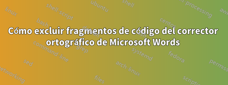 Cómo excluir fragmentos de código del corrector ortográfico de Microsoft Words