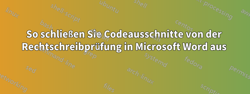 So schließen Sie Codeausschnitte von der Rechtschreibprüfung in Microsoft Word aus