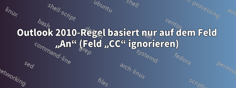 Outlook 2010-Regel basiert nur auf dem Feld „An“ (Feld „CC“ ignorieren)