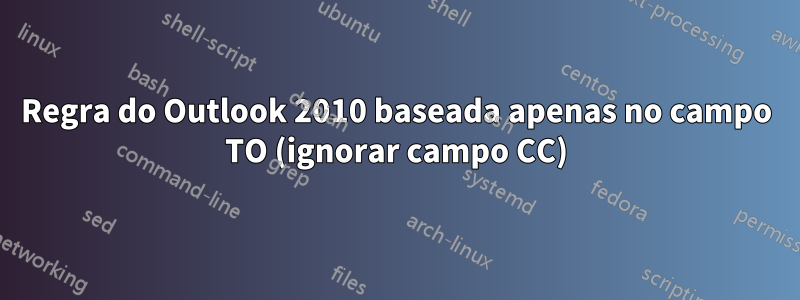 Regra do Outlook 2010 baseada apenas no campo TO (ignorar campo CC)