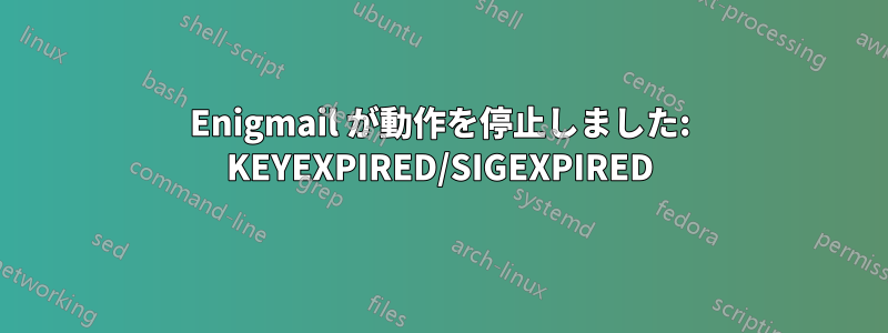 Enigmail が動作を停止しました: KEYEXPIRED/SIGEXPIRED