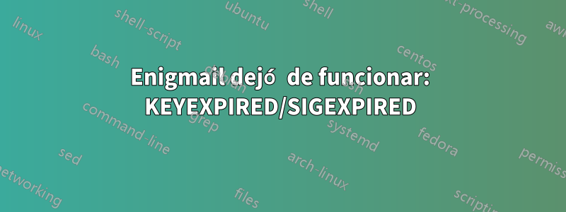 Enigmail dejó de funcionar: KEYEXPIRED/SIGEXPIRED