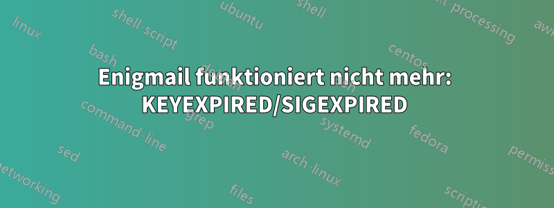 Enigmail funktioniert nicht mehr: KEYEXPIRED/SIGEXPIRED