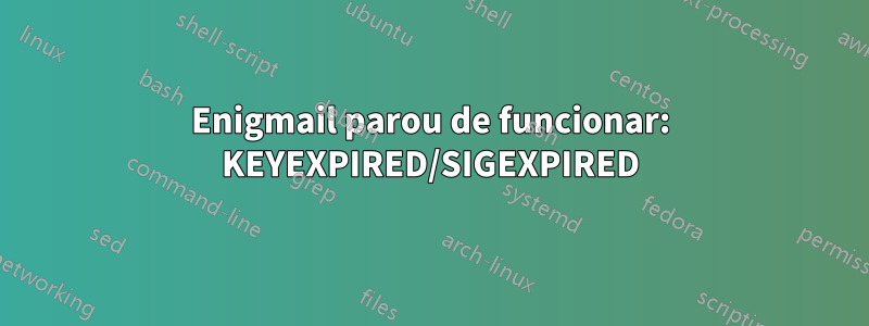 Enigmail parou de funcionar: KEYEXPIRED/SIGEXPIRED