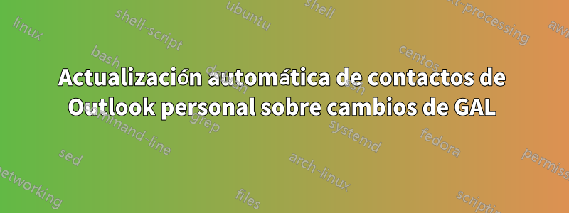 Actualización automática de contactos de Outlook personal sobre cambios de GAL