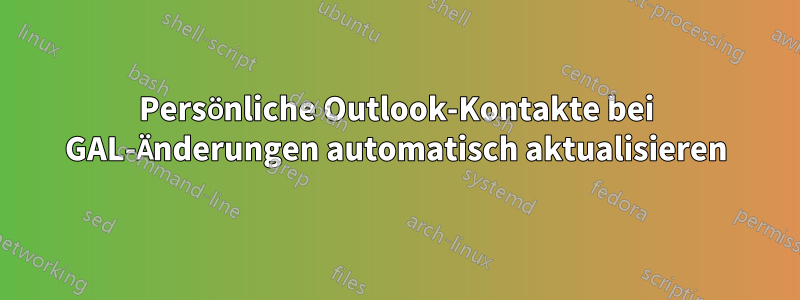 Persönliche Outlook-Kontakte bei GAL-Änderungen automatisch aktualisieren