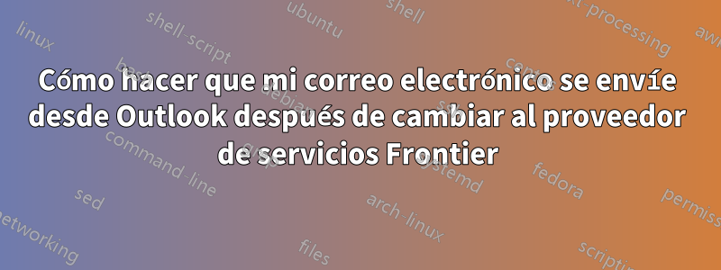 Cómo hacer que mi correo electrónico se envíe desde Outlook después de cambiar al proveedor de servicios Frontier