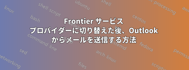 Frontier サービス プロバイダーに切り替えた後、Outlook からメールを送信する方法