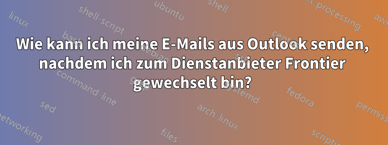 Wie kann ich meine E-Mails aus Outlook senden, nachdem ich zum Dienstanbieter Frontier gewechselt bin?