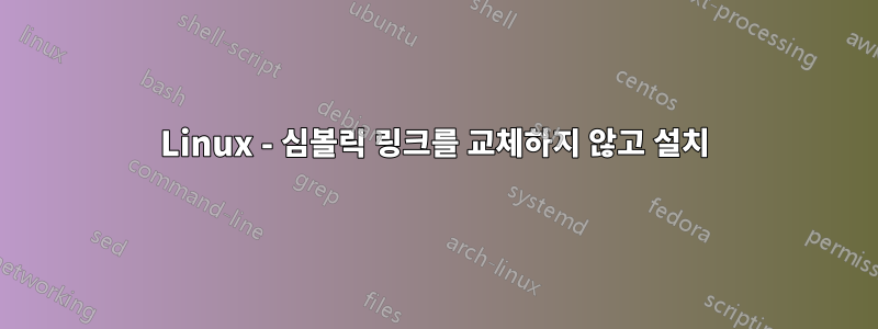 Linux - 심볼릭 링크를 교체하지 않고 설치