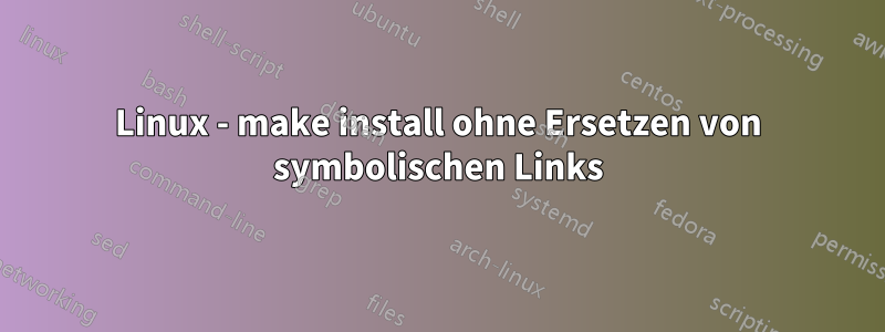 Linux - make install ohne Ersetzen von symbolischen Links