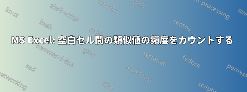 MS Excel: 空白セル間の類似値の頻度をカウントする