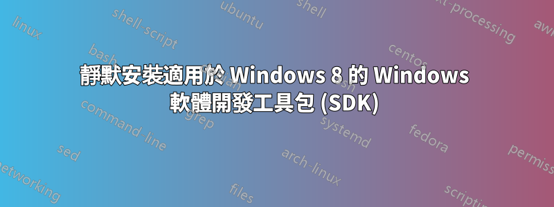 靜默安裝適用於 Windows 8 的 Windows 軟體開發工具包 (SDK)