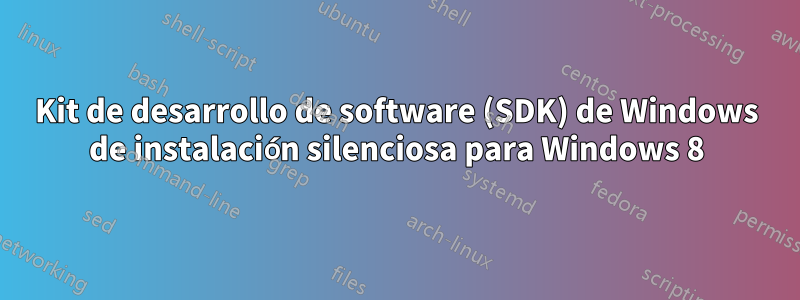 Kit de desarrollo de software (SDK) de Windows de instalación silenciosa para Windows 8