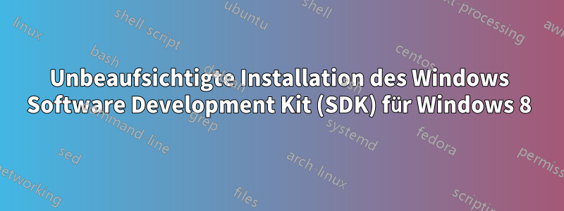 Unbeaufsichtigte Installation des Windows Software Development Kit (SDK) für Windows 8