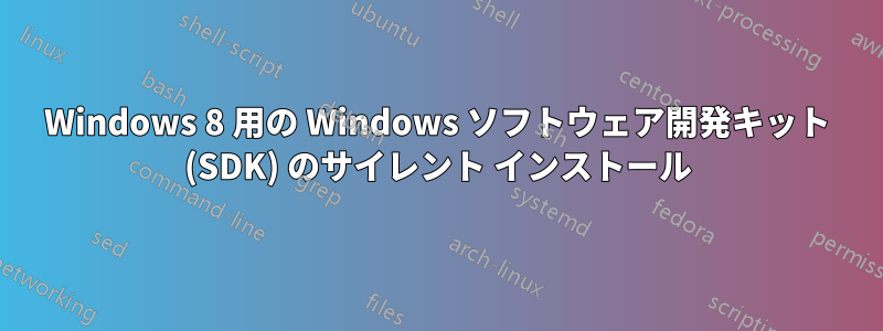 Windows 8 用の Windows ソフトウェア開発キット (SDK) のサイレント インストール