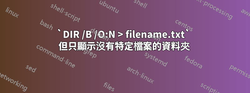 `DIR /B /O:N > filename.txt` 但只顯示沒有特定檔案的資料夾