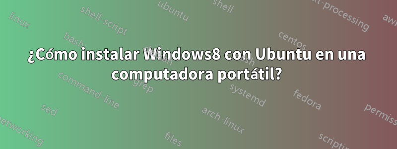 ¿Cómo instalar Windows8 con Ubuntu en una computadora portátil?