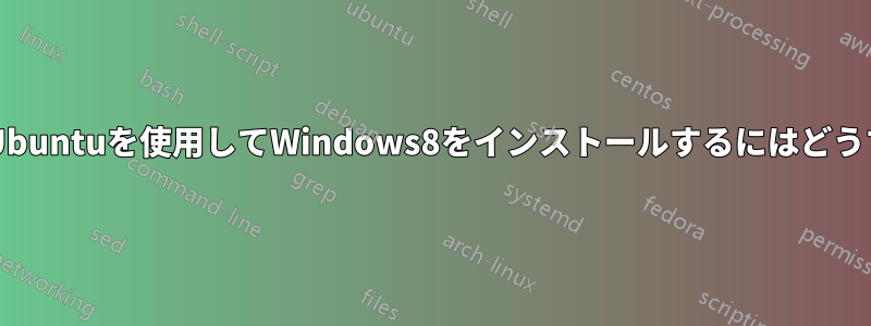 ノートパソコンにUbuntuを使用してWindows8をインストールするにはどうすればいいですか?