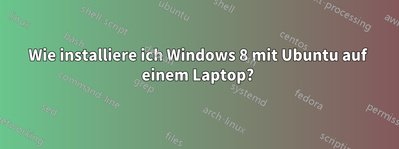 Wie installiere ich Windows 8 mit Ubuntu auf einem Laptop?