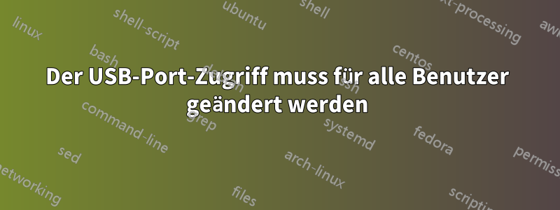 Der USB-Port-Zugriff muss für alle Benutzer geändert werden