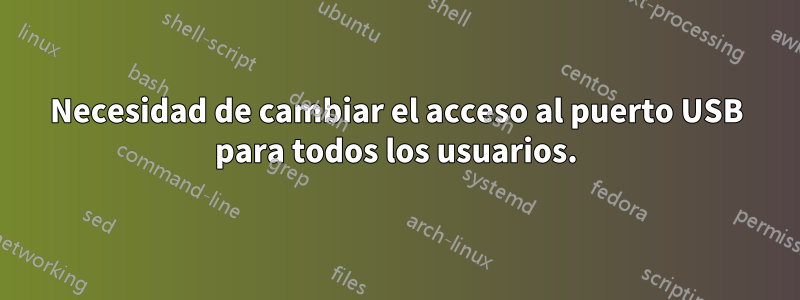 Necesidad de cambiar el acceso al puerto USB para todos los usuarios.