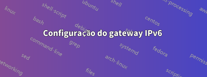 Configuração do gateway IPv6