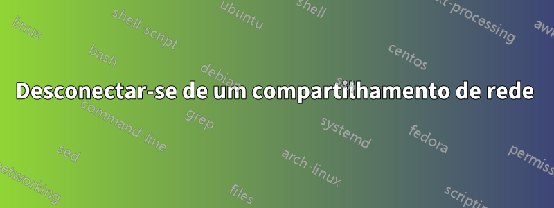 Desconectar-se de um compartilhamento de rede