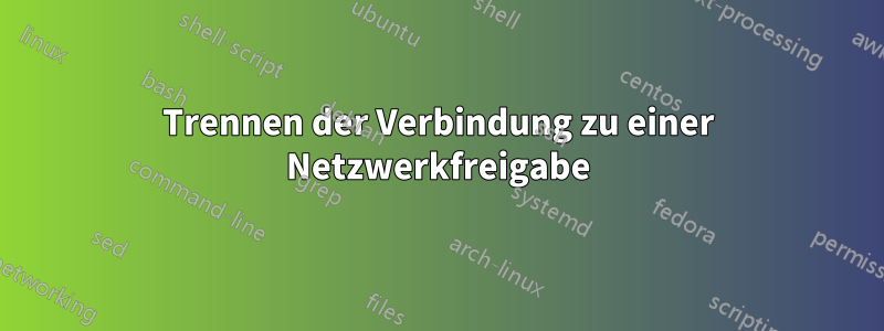 Trennen der Verbindung zu einer Netzwerkfreigabe