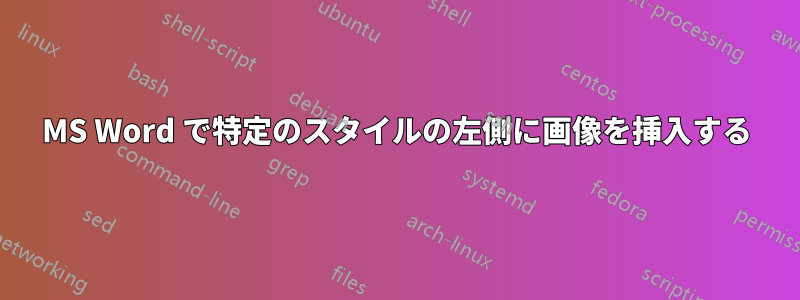 MS Word で特定のスタイルの左側に画像を挿入する