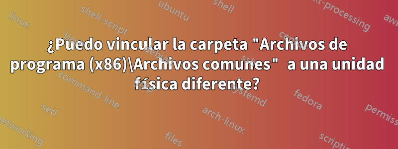 ¿Puedo vincular la carpeta "Archivos de programa (x86)\Archivos comunes" a una unidad física diferente?