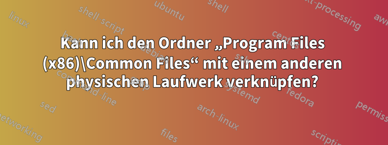 Kann ich den Ordner „Program Files (x86)\Common Files“ mit einem anderen physischen Laufwerk verknüpfen?