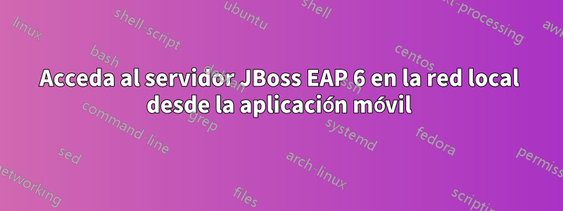 Acceda al servidor JBoss EAP 6 en la red local desde la aplicación móvil