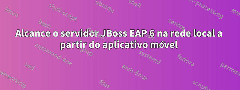 Alcance o servidor JBoss EAP 6 na rede local a partir do aplicativo móvel