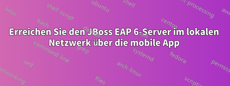 Erreichen Sie den JBoss EAP 6-Server im lokalen Netzwerk über die mobile App