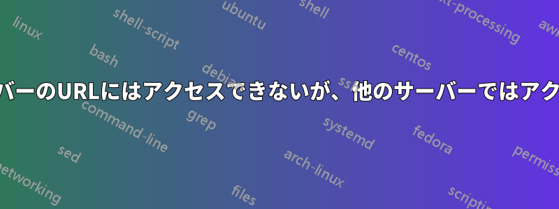 自分のサーバーのURLにはアクセスできないが、他のサーバーではアクセスできる