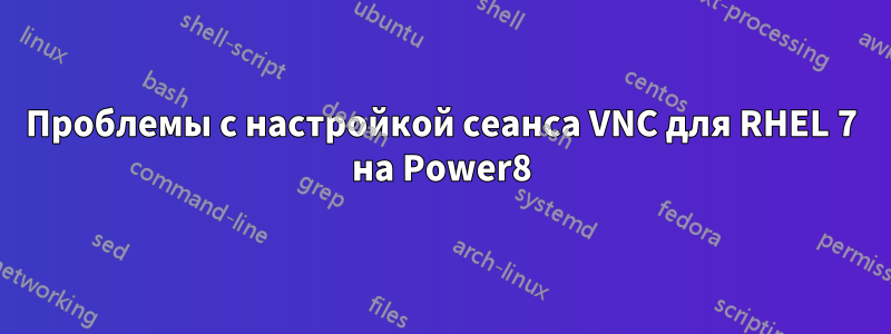 Проблемы с настройкой сеанса VNC для RHEL 7 на Power8