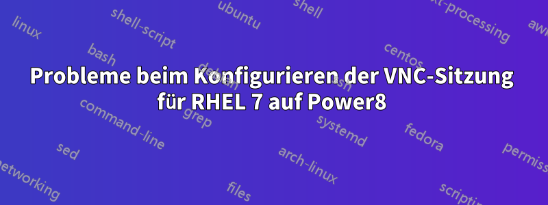 Probleme beim Konfigurieren der VNC-Sitzung für RHEL 7 auf Power8