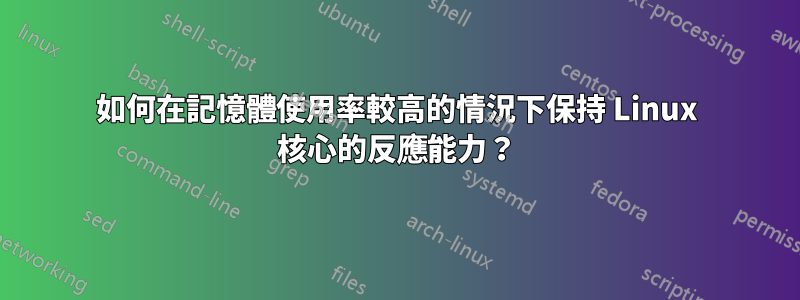 如何在記憶體使用率較高的情況下保持 Linux 核心的反應能力？