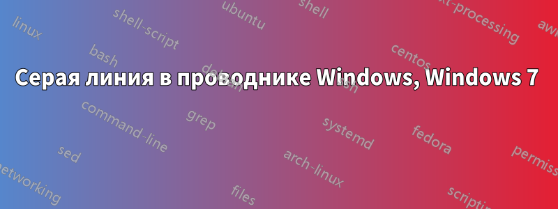 Серая линия в проводнике Windows, Windows 7 