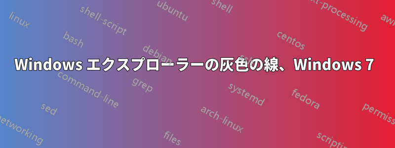 Windows エクスプローラーの灰色の線、Windows 7 