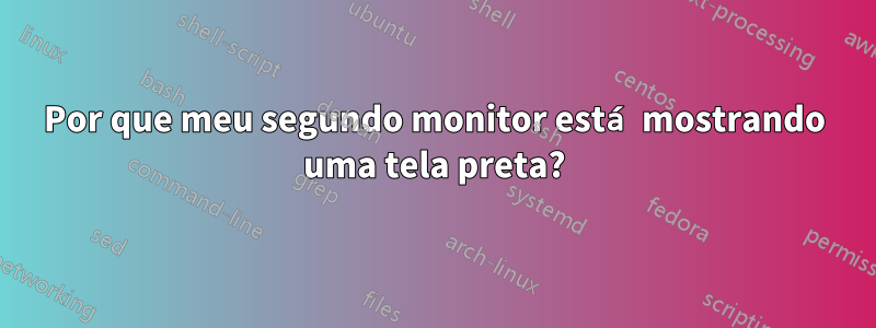 Por que meu segundo monitor está mostrando uma tela preta?