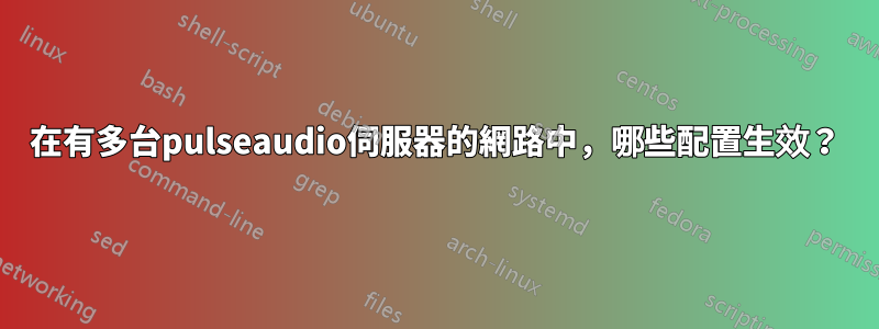 在有多台pulseaudio伺服器的網路中，哪些配置生效？