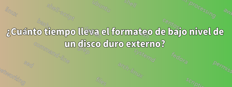 ¿Cuánto tiempo lleva el formateo de bajo nivel de un disco duro externo?