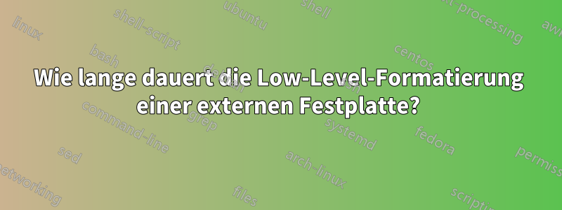 Wie lange dauert die Low-Level-Formatierung einer externen Festplatte?