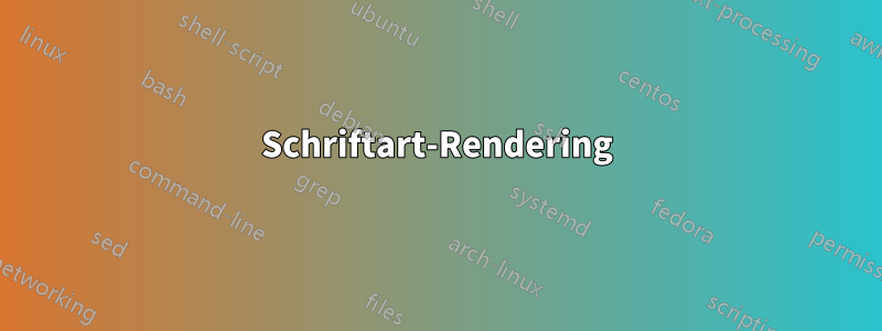 Schriftart-Rendering