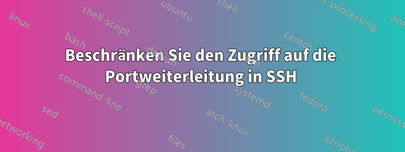 Beschränken Sie den Zugriff auf die Portweiterleitung in SSH